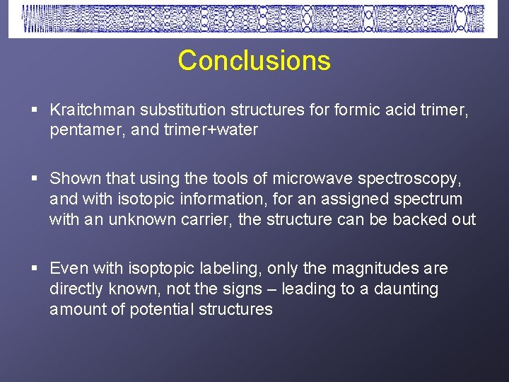 Conclusions § Kraitchman substitution structures formic acid trimer, pentamer, and trimer+water § Shown that