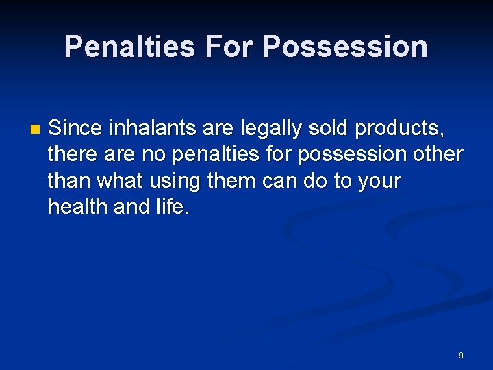 Penalties For Possession n Since inhalants are legally sold products, there are no penalties