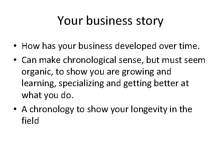 Your business story • How has your business developed over time. • Can make