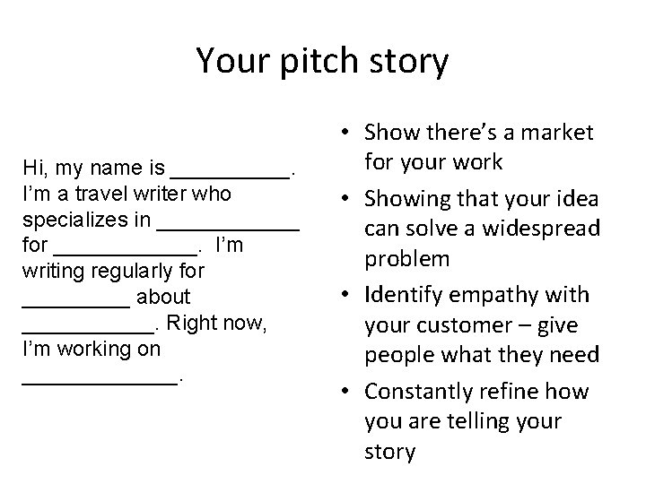 Your pitch story Hi, my name is _____. I’m a travel writer who specializes
