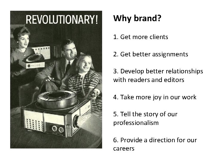 Why brand? 1. Get more clients 2. Get better assignments 3. Develop better relationships