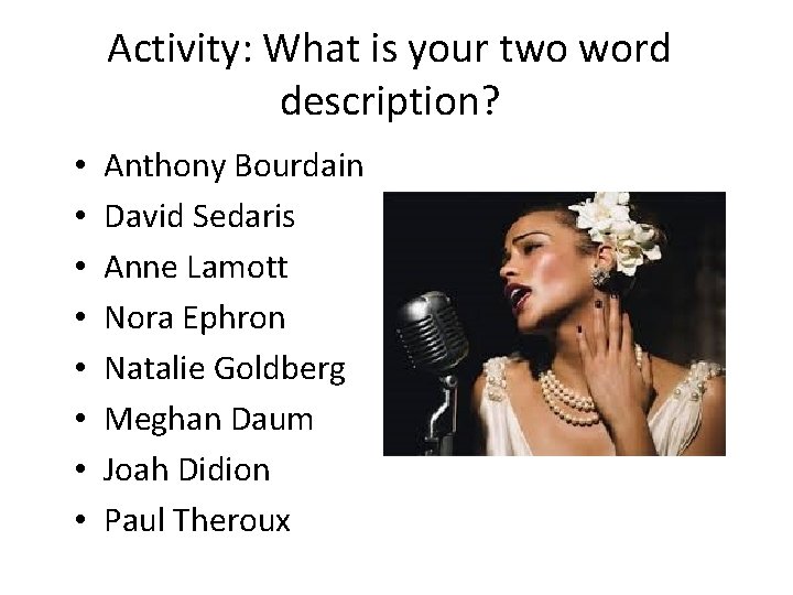 Activity: What is your two word description? • • Anthony Bourdain David Sedaris Anne