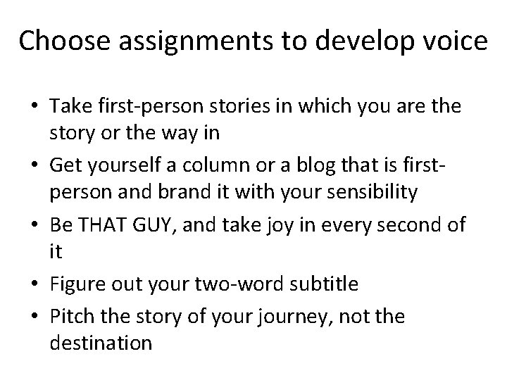 Choose assignments to develop voice • Take first-person stories in which you are the