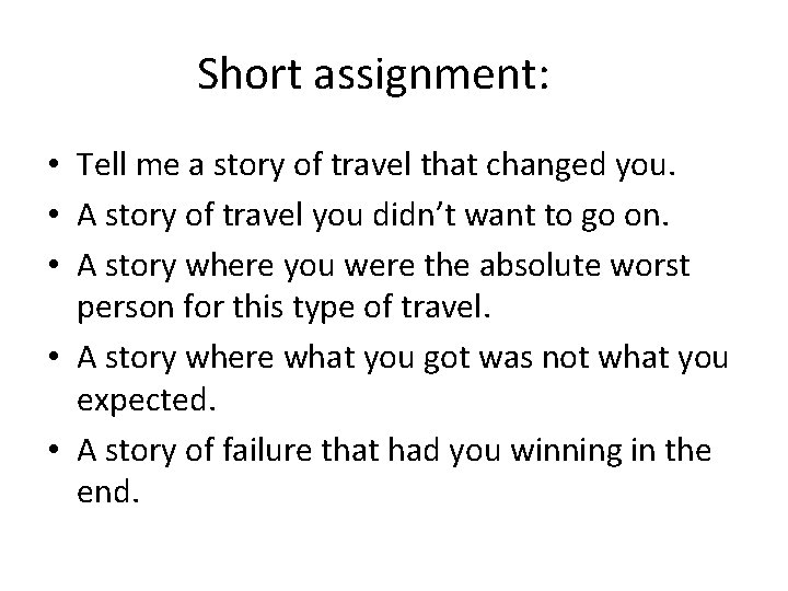 Short assignment: • Tell me a story of travel that changed you. • A