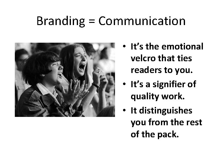 Branding = Communication • It’s the emotional velcro that ties readers to you. •
