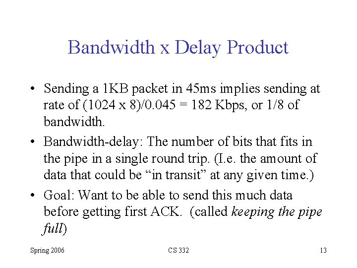 Bandwidth x Delay Product • Sending a 1 KB packet in 45 ms implies