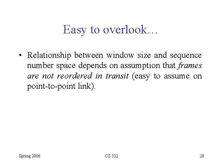 Easy to overlook… • Relationship between window size and sequence number space depends on