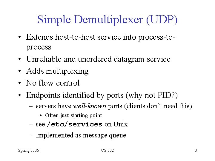 Simple Demultiplexer (UDP) • Extends host-to-host service into process-toprocess • Unreliable and unordered datagram