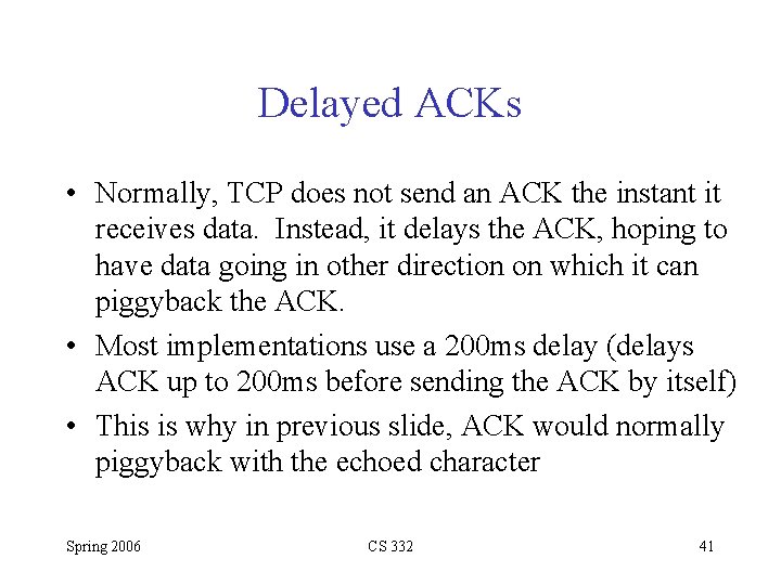 Delayed ACKs • Normally, TCP does not send an ACK the instant it receives