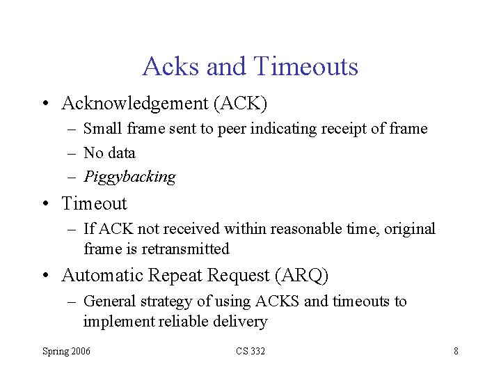 Acks and Timeouts • Acknowledgement (ACK) – Small frame sent to peer indicating receipt