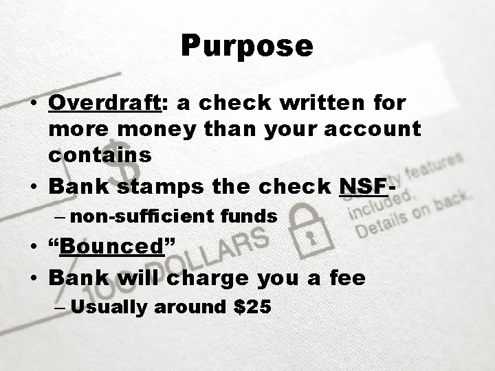 Purpose • Overdraft: a check written for more money than your account contains •