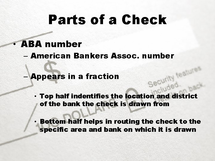 Parts of a Check • ABA number – American Bankers Assoc. number – Appears