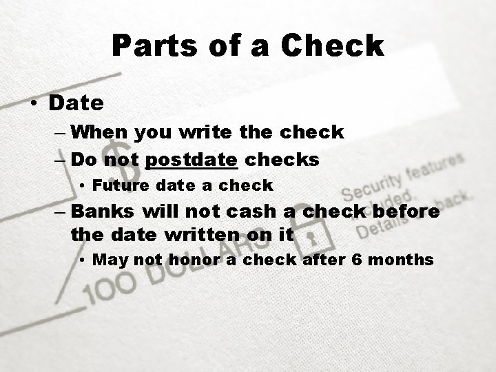 Parts of a Check • Date – When you write the check – Do