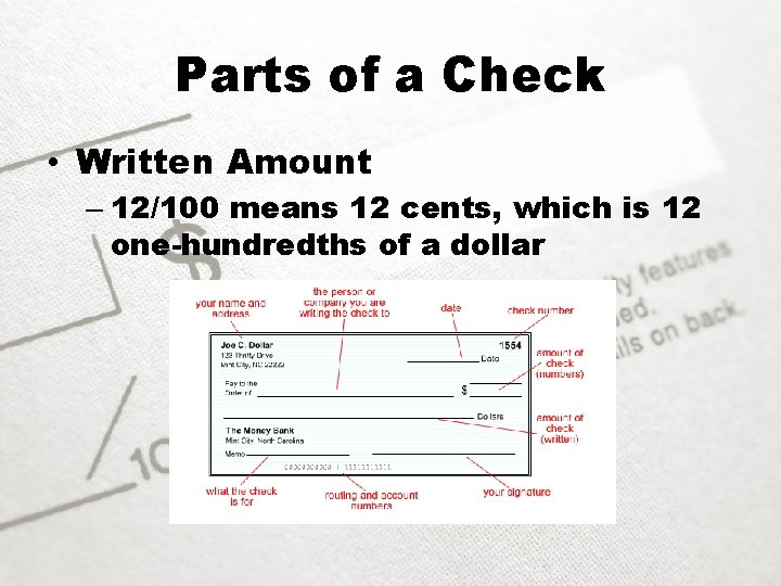 Parts of a Check • Written Amount – 12/100 means 12 cents, which is