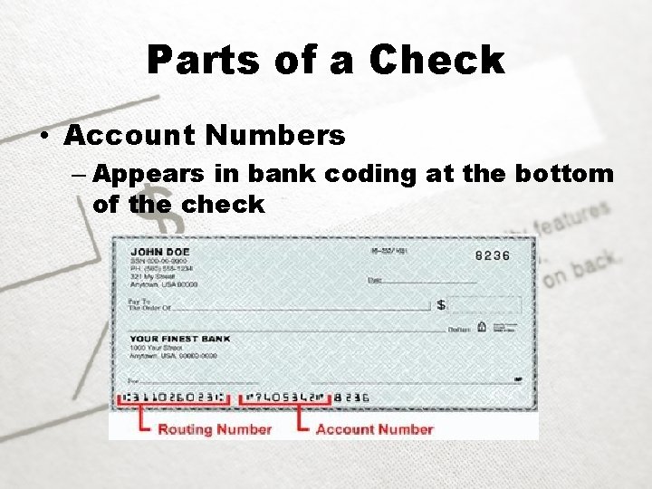 Parts of a Check • Account Numbers – Appears in bank coding at the