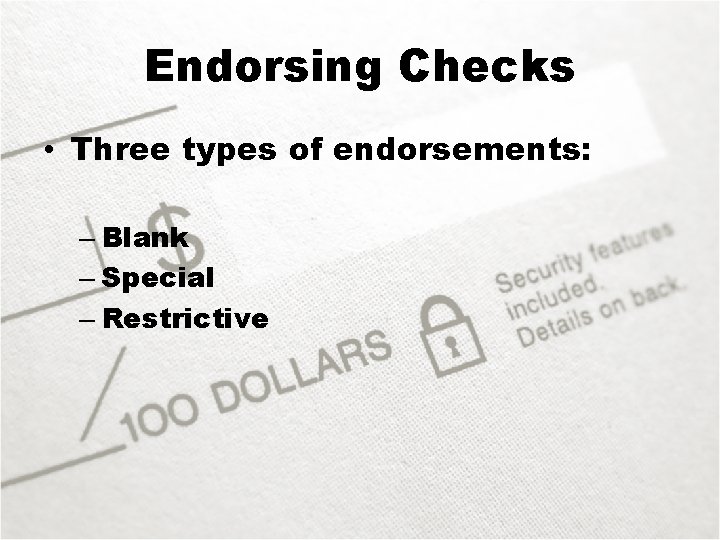 Endorsing Checks • Three types of endorsements: – Blank – Special – Restrictive 