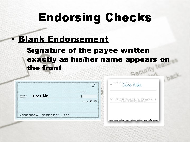 Endorsing Checks • Blank Endorsement – Signature of the payee written exactly as his/her