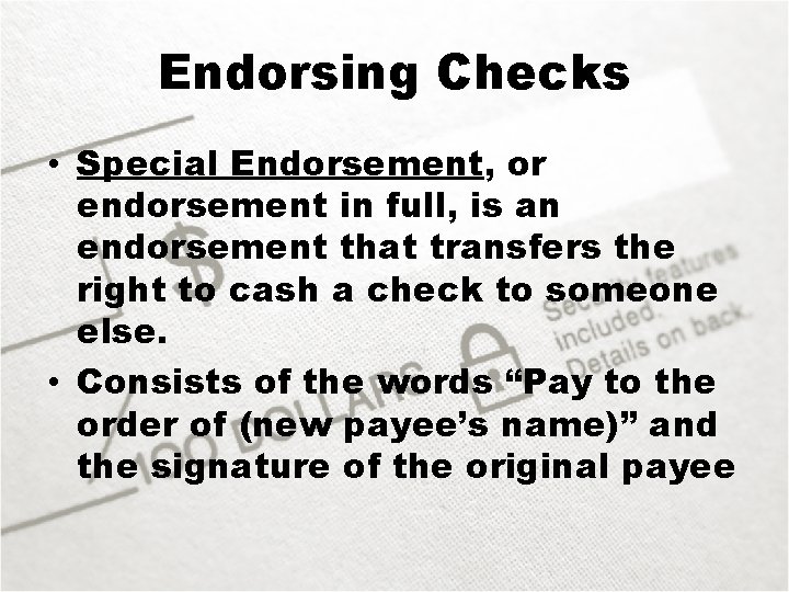 Endorsing Checks • Special Endorsement, or endorsement in full, is an endorsement that transfers