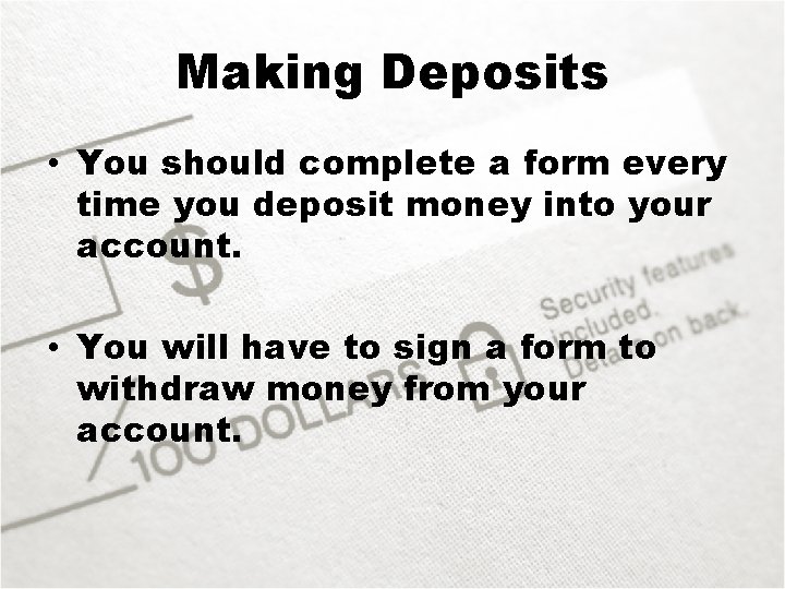 Making Deposits • You should complete a form every time you deposit money into
