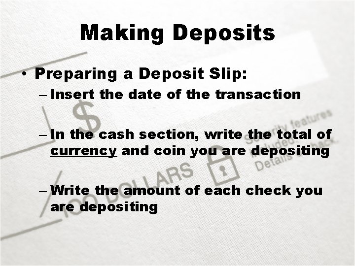 Making Deposits • Preparing a Deposit Slip: – Insert the date of the transaction