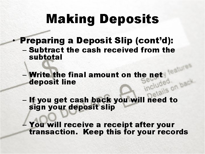 Making Deposits • Preparing a Deposit Slip (cont’d): – Subtract the cash received from