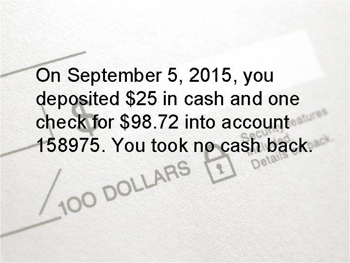 On September 5, 2015, you deposited $25 in cash and one check for $98.