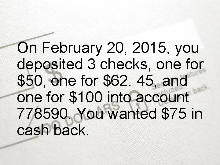 On February 20, 2015, you deposited 3 checks, one for $50, one for $62.