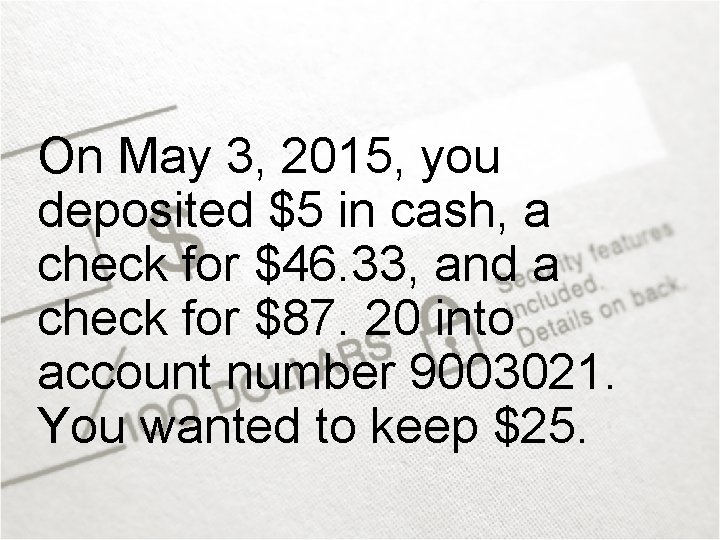 On May 3, 2015, you deposited $5 in cash, a check for $46. 33,