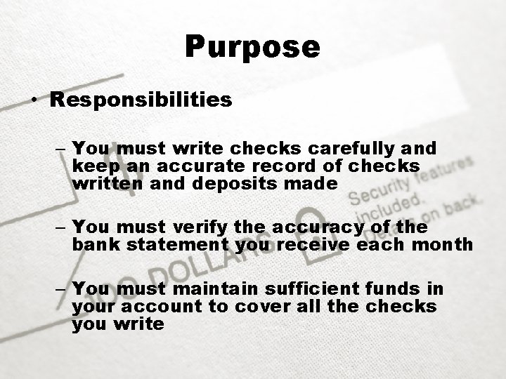 Purpose • Responsibilities – You must write checks carefully and keep an accurate record