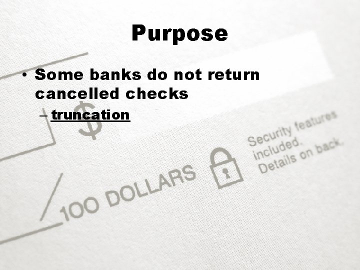 Purpose • Some banks do not return cancelled checks – truncation 