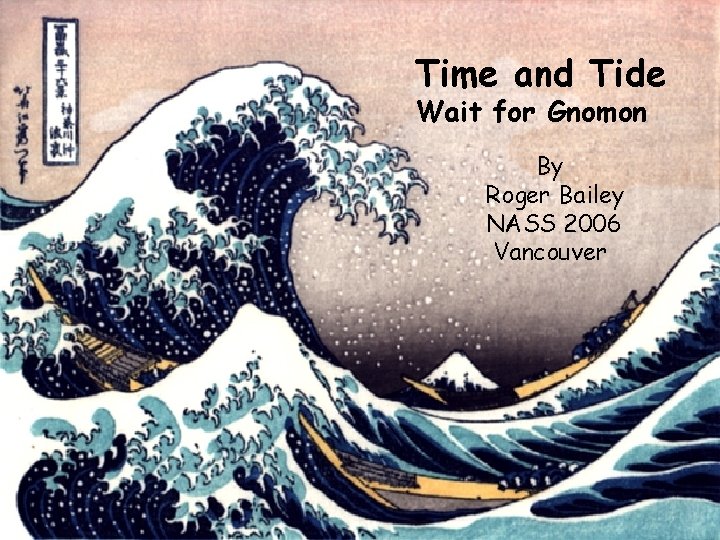 Time and Tide Wait for Gnomon By Roger Bailey NASS 2006 Vancouver 