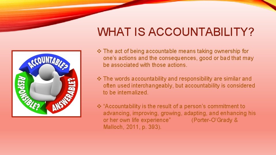 WHAT IS ACCOUNTABILITY? v The act of being accountable means taking ownership for one’s