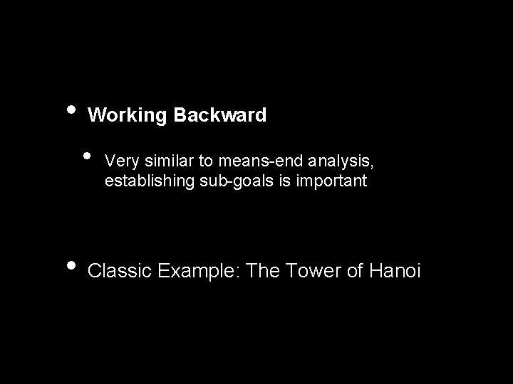  • Working Backward • • Very similar to means-end analysis, establishing sub-goals is