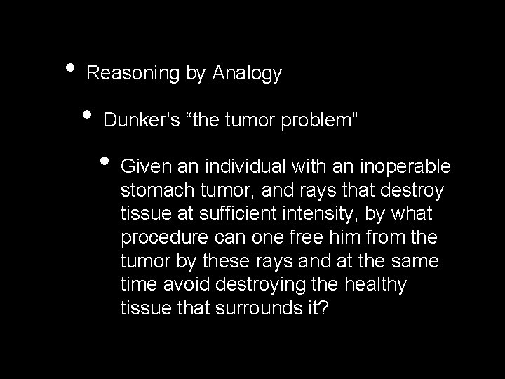  • Reasoning by Analogy • Dunker’s “the tumor problem” • Given an individual