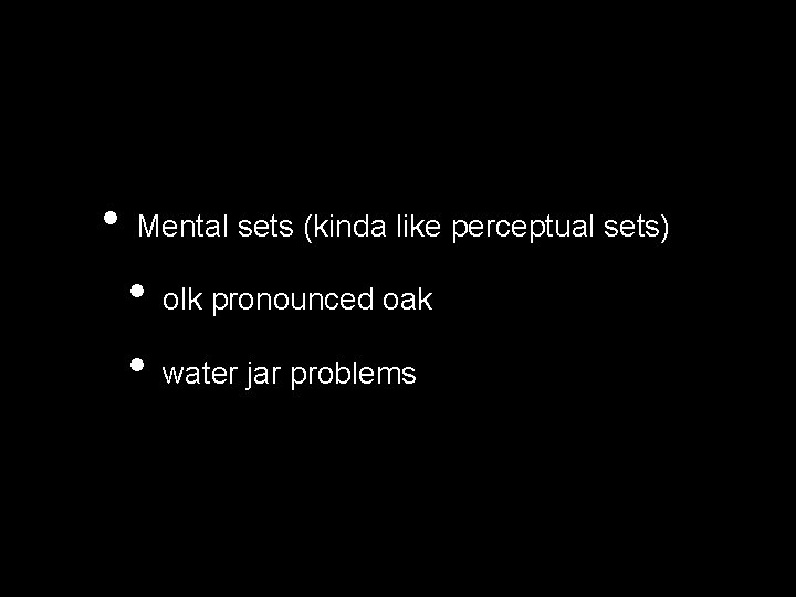  • Mental sets (kinda like perceptual sets) • • olk pronounced oak water