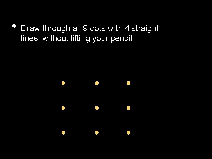  • Draw through all 9 dots with 4 straight lines, without lifting your