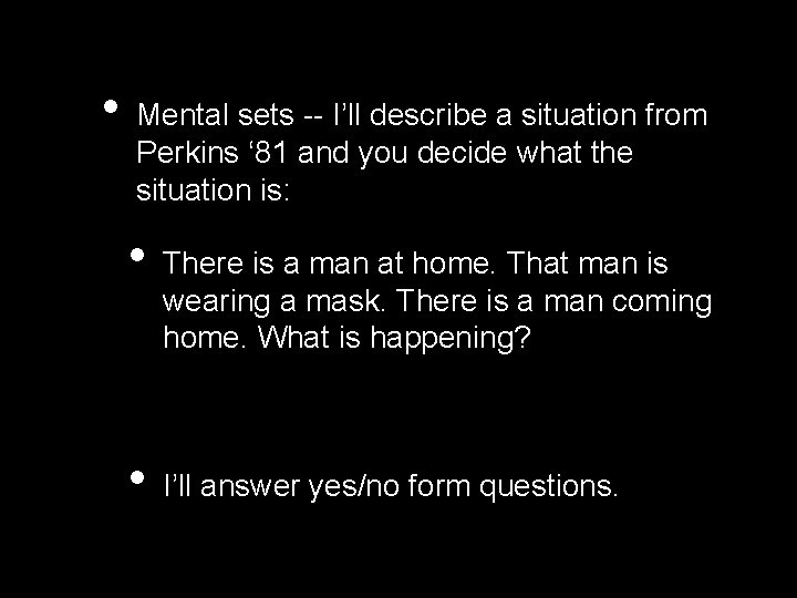  • Mental sets -- I’ll describe a situation from Perkins ‘ 81 and