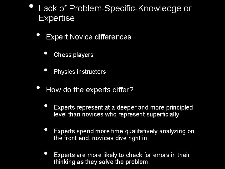  • Lack of Problem-Specific-Knowledge or Expertise • • Expert Novice differences • Chess