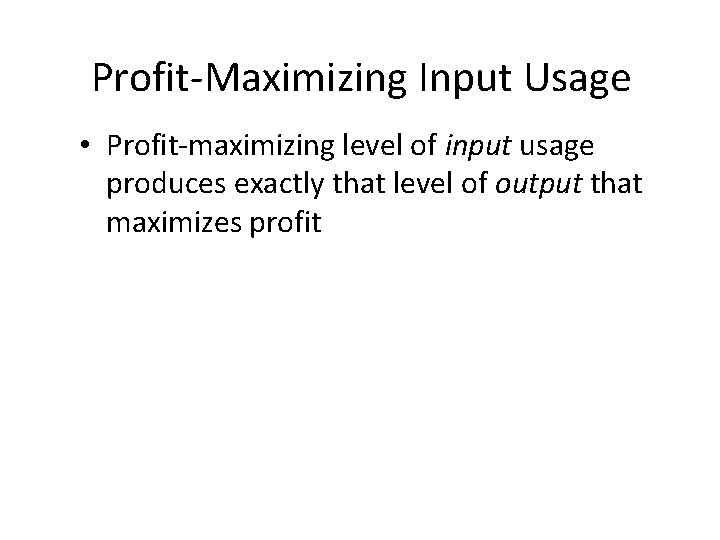Profit-Maximizing Input Usage • Profit-maximizing level of input usage produces exactly that level of