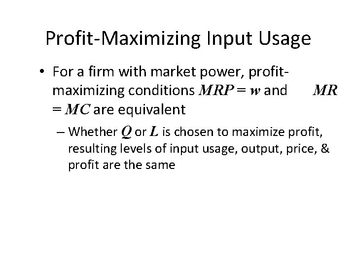 Profit-Maximizing Input Usage • For a firm with market power, profitmaximizing conditions MRP =