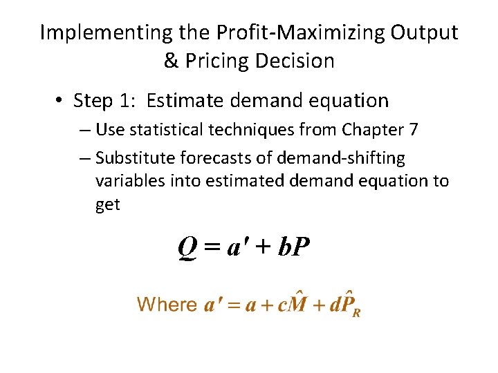 Implementing the Profit-Maximizing Output & Pricing Decision • Step 1: Estimate demand equation –