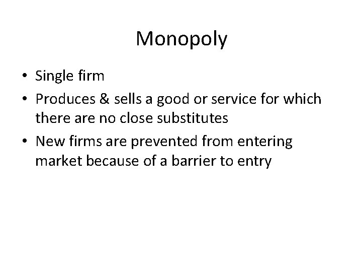 Monopoly • Single firm • Produces & sells a good or service for which