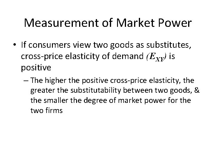 Measurement of Market Power • If consumers view two goods as substitutes, cross-price elasticity