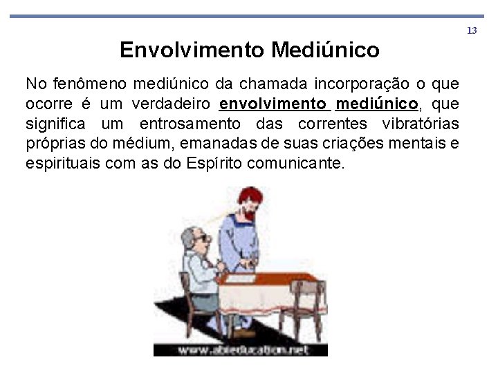 13 Envolvimento Mediúnico No fenômeno mediúnico da chamada incorporação o que ocorre é um