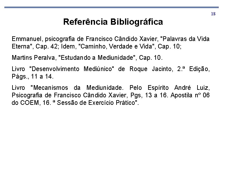 18 Referência Bibliográfica Emmanuel, psicografia de Francisco Cândido Xavier, "Palavras da Vida Eterna", Cap.
