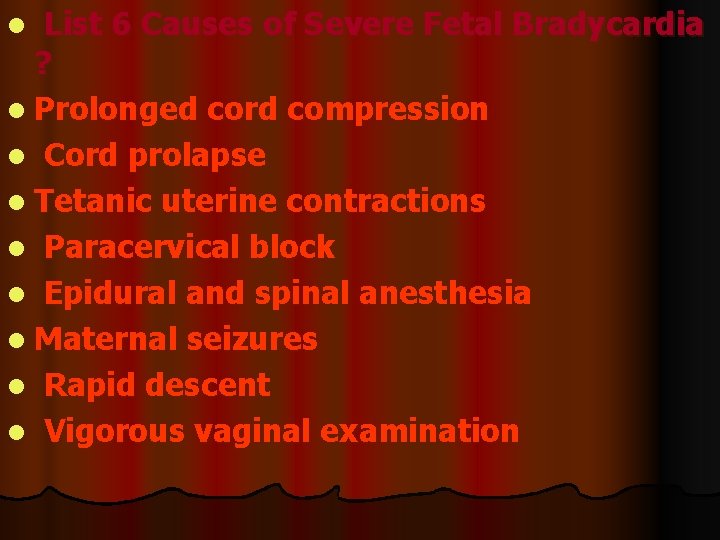 l List 6 Causes of Severe Fetal Bradycardia ? l Prolonged cord compression l
