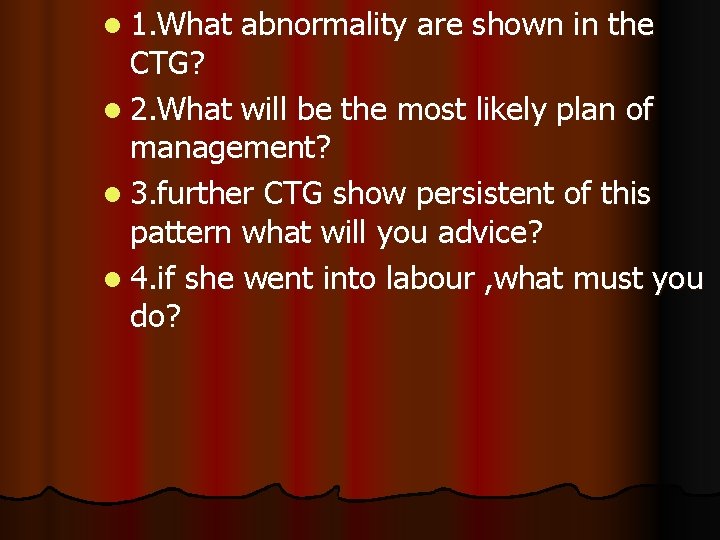 l 1. What abnormality are shown in the CTG? l 2. What will be