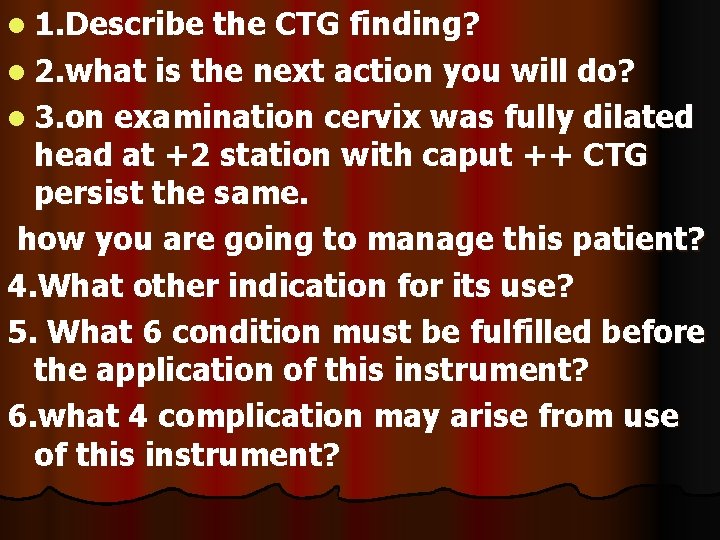 l 1. Describe the CTG finding? l 2. what is the next action you