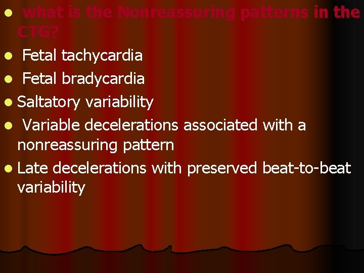 l what is the Nonreassuring patterns in the CTG? l Fetal tachycardia l Fetal