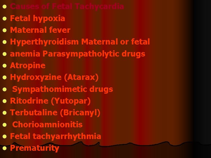 l l l l Causes of Fetal Tachycardia Fetal hypoxia Maternal fever Hyperthyroidism Maternal